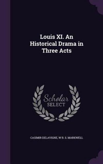 Louis XI. An Historical Drama in Three Acts
