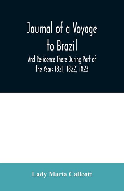 Journal of a Voyage to Brazil And Residence There During Part of the Years 1821, 1822, 1823