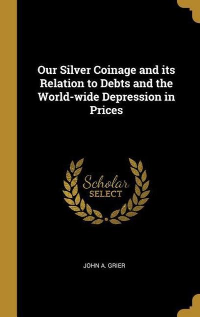 Our Silver Coinage and its Relation to Debts and the World-wide Depression in Prices