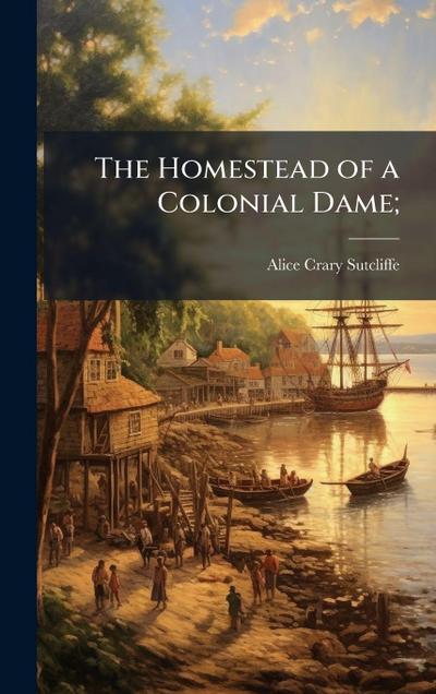 The Homestead of a Colonial Dame;