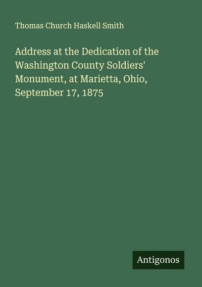 Address at the Dedication of the Washington County Soldiers’ Monument, at Marietta, Ohio, September 17, 1875