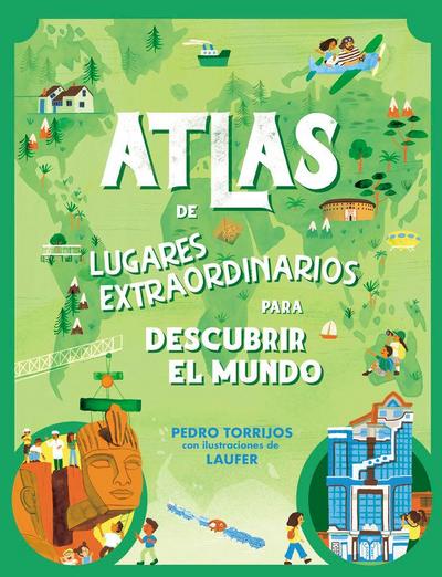 Atlas de Lugares Extraordinarios Para Pequeños Curiosos / Atlas of Extraordinary Places to Discover the World