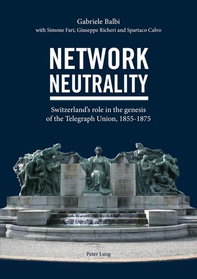 Network Neutrality: Switzerland’s role in the genesis of the Telegraph Union, 1855–1875