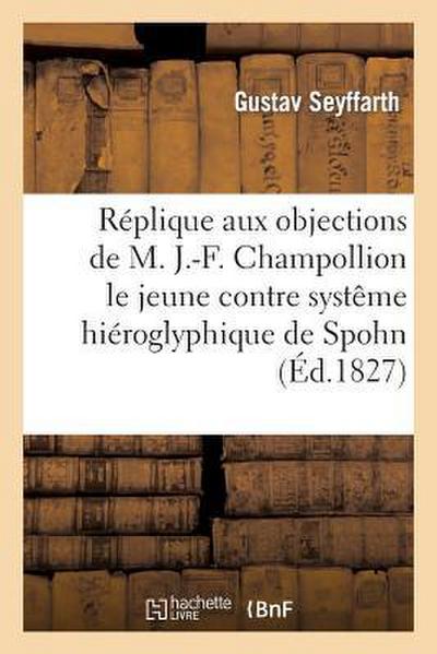 Réplique Aux Objections de M. J.-F. Champollion Le Jeune Contre Le Systême Hiéroglyphique