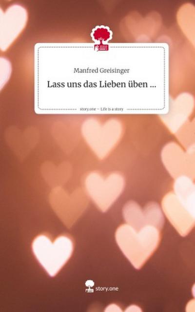 Lass uns                    das Lieben üben .... Life is a Story - story.one