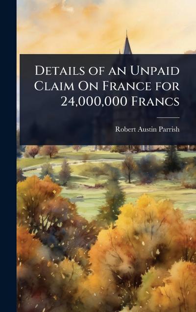 Details of an Unpaid Claim On France for 24,000,000 Francs