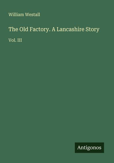 The Old Factory. A Lancashire Story