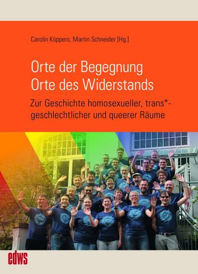 Orte der Begegnung. Orte des Widerstands: Zur Geschichte homosexueller, trans*geschlechtlicher und queerer Räume (Geschichte der Homosexuellen in Deutschland nach 1945)