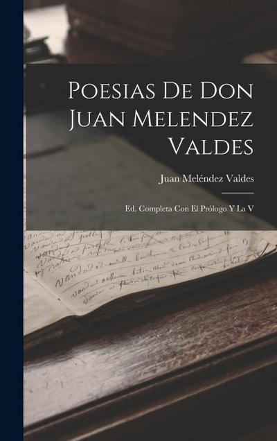 Poesias De Don Juan Melendez Valdes: Ed. Completa Con El Prólogo Y La V