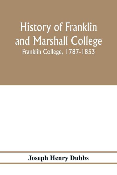 History of Franklin and Marshall College; Franklin College, 1787-1853; Marshall College, 1836-1853; Franklin and Marshall College, 1853-1903