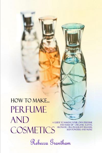 How to Make Perfumes and Cosmetics