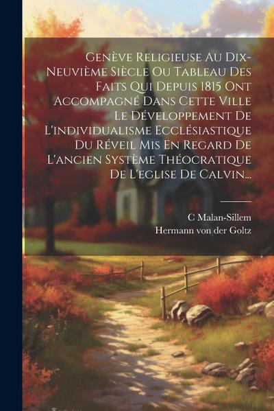 Genève Religieuse Au Dix-neuvième Siècle Ou Tableau Des Faits Qui Depuis 1815 Ont Accompagné Dans Cette Ville Le Développement De L’individualisme Ecc