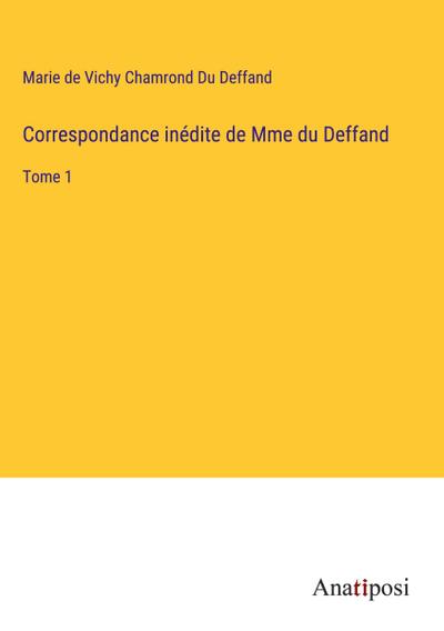 Correspondance inédite de Mme du Deffand