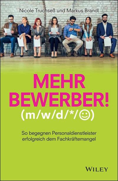 Mehr Bewerber!: So begegnen Personaldienstleister erfolgreich dem Fachkräftemangel
