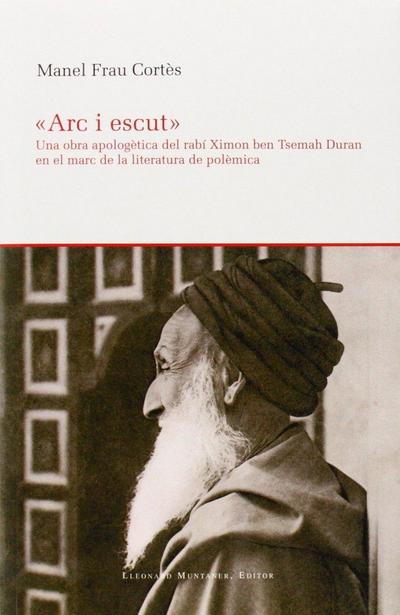 Arc i escut : Una obra apologètica del rabí Ximon ben Tsemah Duran en el marc de la literatura de polèmica