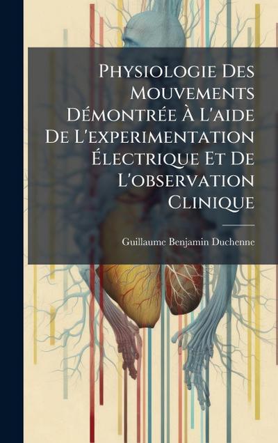 Physiologie Des Mouvements DÃ(c)montrÃ(c)e Ã&#128; L’aide De L’experimentation Ã&#137;lectrique Et De L’observation Clinique