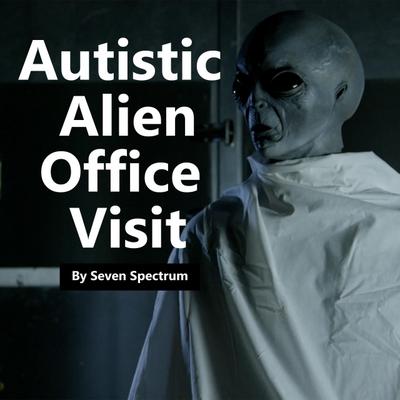 Autistic Alien Office Visit