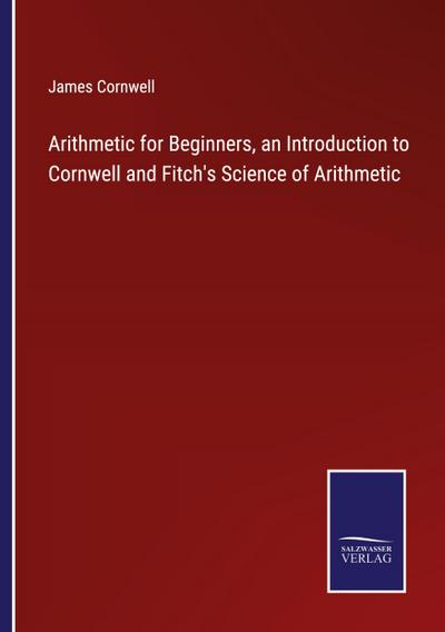 Arithmetic for Beginners, an Introduction to Cornwell and Fitch’s Science of Arithmetic