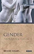Gender: Antiquity and Its Legacy (Ancients and Moderns) - Brooke Holmes