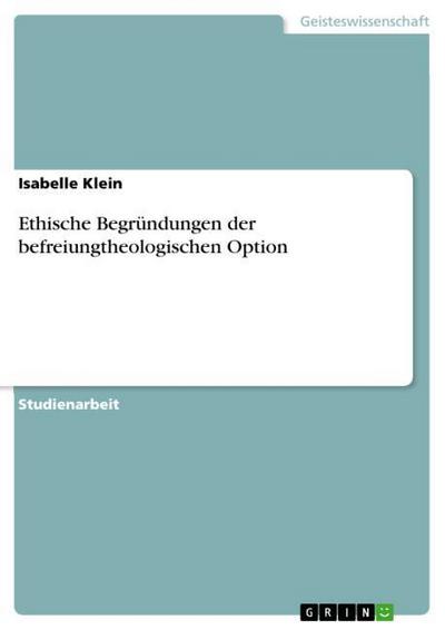 Ethische Begründungen der befreiungtheologischen Option - Isabelle Klein