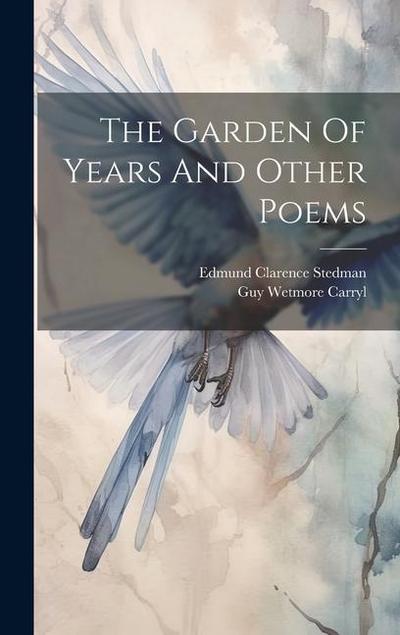 The Garden Of Years And Other Poems