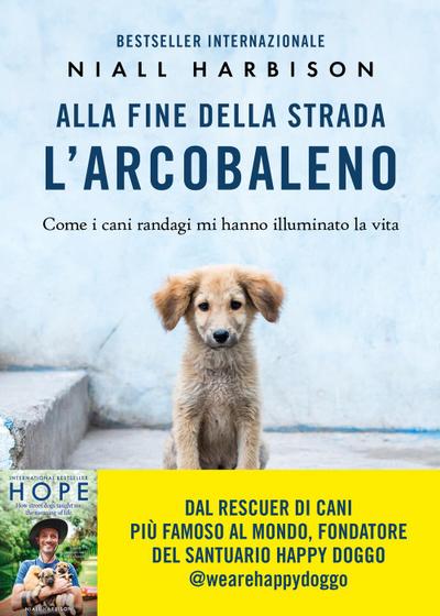Alla fine della strada l’arcobaleno. Come i cani randagi mi hanno illuminato la vita