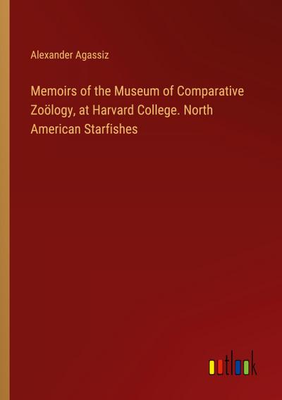 Memoirs of the Museum of Comparative Zoölogy, at Harvard College. North American Starfishes