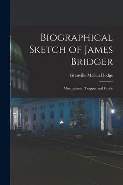 Biographical Sketch of James Bridger; Mountaineer, Trapper and Guide