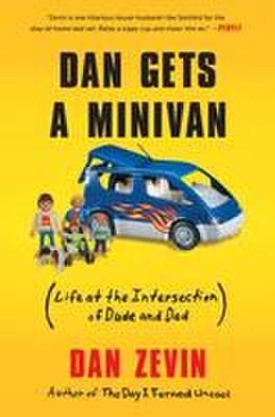 Dan Gets a Minivan: (Life at the Intersection of Dude and Dad)