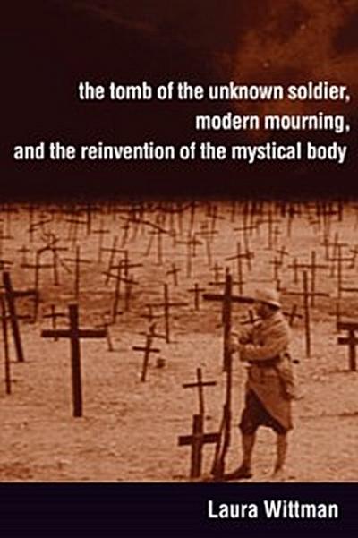Tomb of the Unknown Soldier, Modern Mourning, and the Reinvention of the Mystical Body