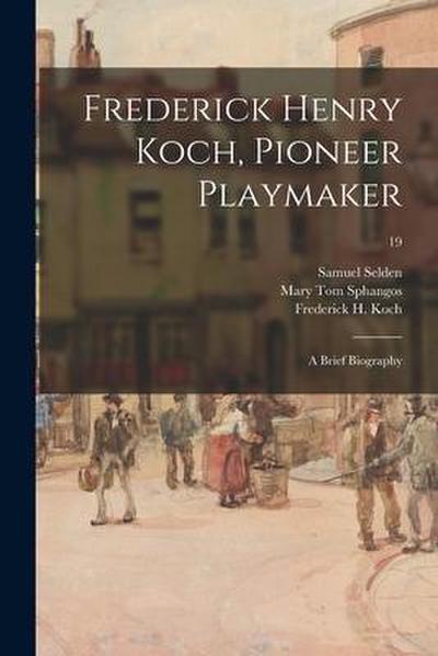 Frederick Henry Koch, Pioneer Playmaker: a Brief Biography; 19