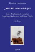 Aber Du liebst mich ja! Zum Briefwechsel zwischen Ingeborg Bachmann und Max Frisch