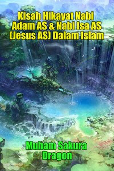 Kisah Hikayat Nabi Adam AS & Nabi Isa AS (Jesus AS) Dalam Islam