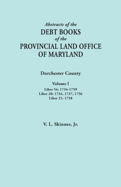 Abstracts of the Debt Books of the Provincial Land Office of Maryland. Dorchester County, Volume I. Liber 54