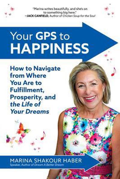 Your GPS to Happiness: How to Navigate from Where You Are to Fulfillment, Prosperity, and the Life of Your Dreams