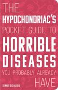 The Hypochondriac’s Pocket Guide to Horrible Diseases You Probably Already Have
