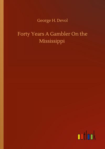 Forty Years A Gambler On the Mississippi