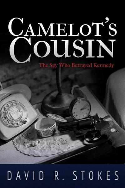 Camelot’s Cousin: The Spy Who Betrayed Kennedy