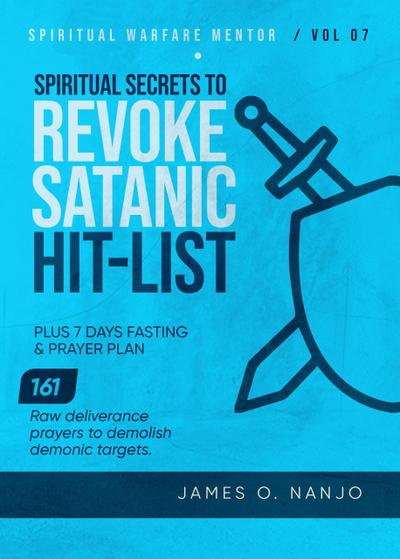 Spiritual Secrets to Revoke Satanic Hit List (Spiritual Warfare Mentor, #7)