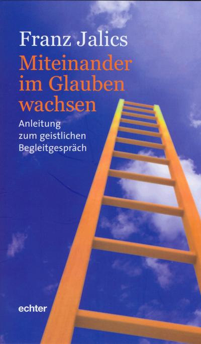 Miteinander im Glauben wachsen: Anleitung zum geistlichen Begleitgespräch
