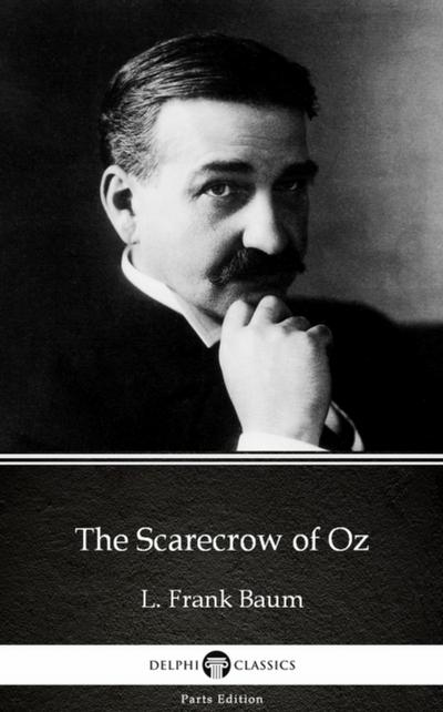 The Scarecrow of Oz by L. Frank Baum - Delphi Classics (Illustrated)