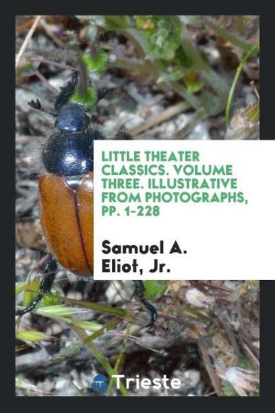 Little Theater Classics. Volume Three. Illustrative from Photographs, pp. 1-228