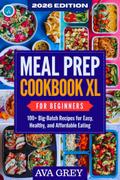 Meal Prep Cookbook XL for Beginners: 100+ Big-Batch Recipes for Easy, Healthy, and Affordable Eating