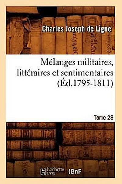 Mélanges Militaires, Littéraires Et Sentimentaires. Tome 28 (Éd.1795-1811)