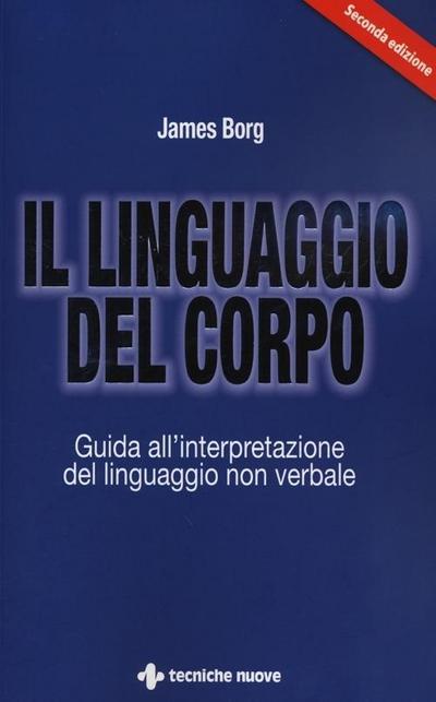 Il linguaggio del corpo. Guida all’interpretazione del linguaggio non verbale