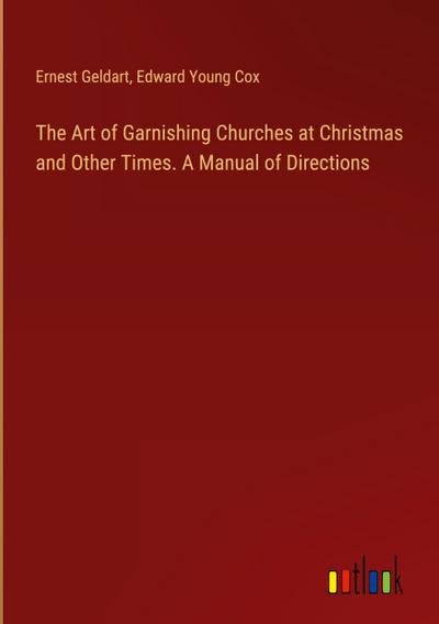 The Art of Garnishing Churches at Christmas and Other Times. A Manual of Directions