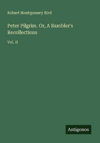 Peter Pilgrim. Or, A Rambler’s Recollections