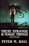 These Strange & Magic Things: Short Stories (BJP Short Story Collections, #3)