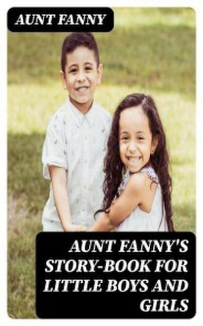 Aunt Fanny’s Story-Book for Little Boys and Girls