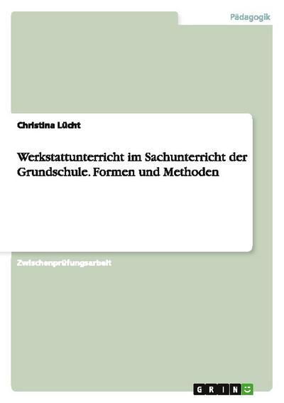 Werkstattunterricht im Sachunterricht der Grundschule. Formen und Methoden